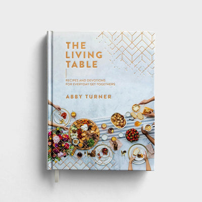 The Living Table: Recipes and Devotions for Everyday Get-Togethers | Fruit of the Vine Boutique 